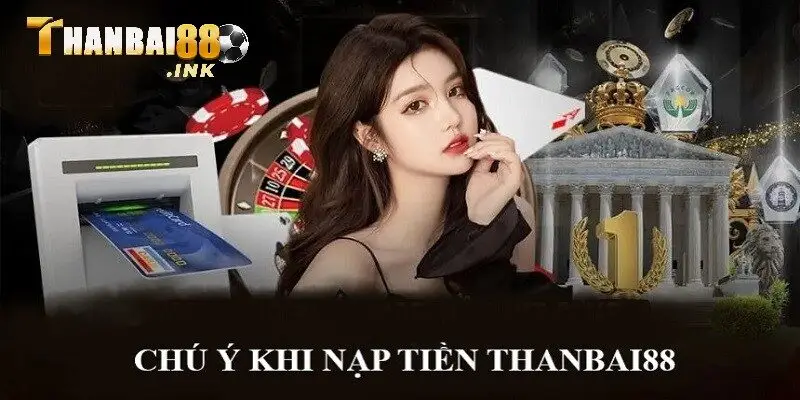Điều cần chú ý khi giao dịch gửi tiền tại nhà cái Thanbai88