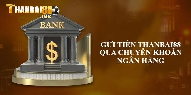 Gửi tiền vào nhà cái Thanbai88 qua tài khoản ngân hàng