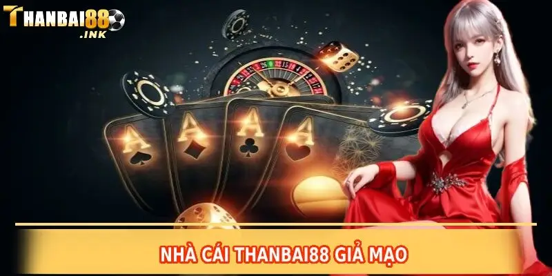 nhà cái thanbai88 giả mạo